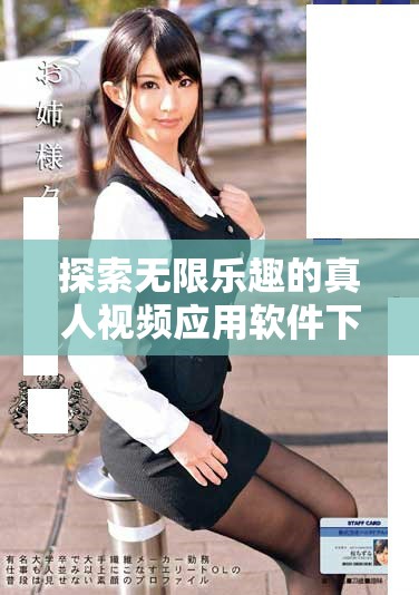 探索無(wú)限樂(lè)趣的真人視頻應(yīng)用軟件下載與使用指南