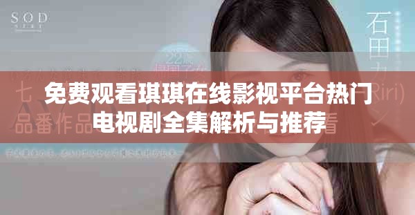 免費(fèi)觀看琪琪在線影視平臺(tái)熱門電視劇全集解析與推薦