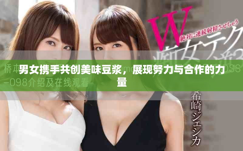 男女?dāng)y手共創(chuàng)美味豆?jié){，展現(xiàn)努力與合作的力量