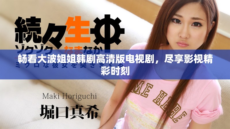 暢看大波姐姐韓劇高清版電視劇，盡享影視精彩時刻