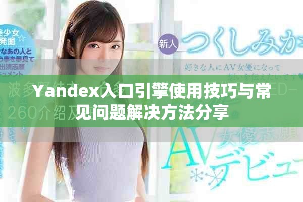 Yandex入口引擎使用技巧與常見(jiàn)問(wèn)題解決方法分享