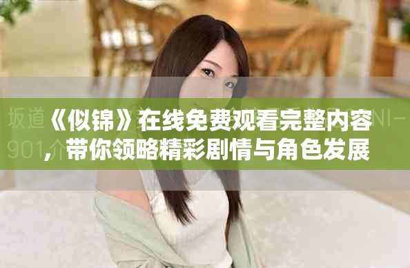 《似錦》在線免費觀看完整內(nèi)容，帶你領(lǐng)略精彩劇情與角色發(fā)展