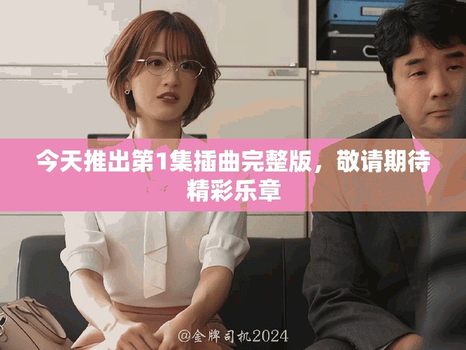 今天推出第1集插曲完整版，敬請(qǐng)期待精彩樂章