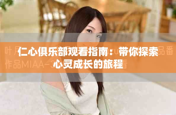 仁心俱樂(lè)部觀看指南：帶你探索心靈成長(zhǎng)的旅程