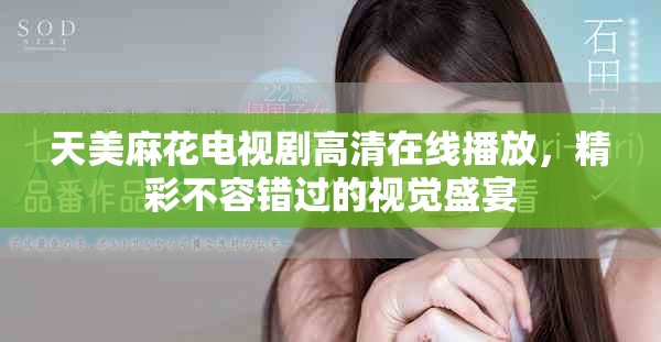 天美麻花電視劇高清在線播放，精彩不容錯過的視覺盛宴