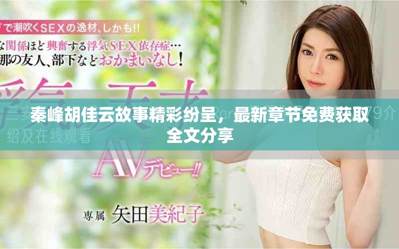 秦峰胡佳云故事精彩紛呈，最新章節(jié)免費(fèi)獲取全文分享