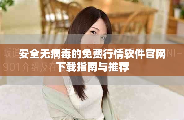安全無(wú)病毒的免費(fèi)行情軟件官網(wǎng)下載指南與推薦