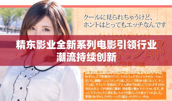 精東影業(yè)全新系列電影引領行業(yè)潮流持續(xù)創(chuàng)新