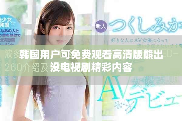 韓國(guó)用戶可免費(fèi)觀看高清版熊出沒電視劇精彩內(nèi)容