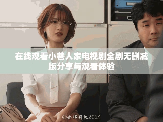 在線觀看小巷人家電視劇全劇無(wú)刪減版分享與觀看體驗(yàn)