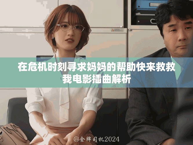 在危機(jī)時(shí)刻尋求媽媽的幫助快來救救我電影插曲解析
