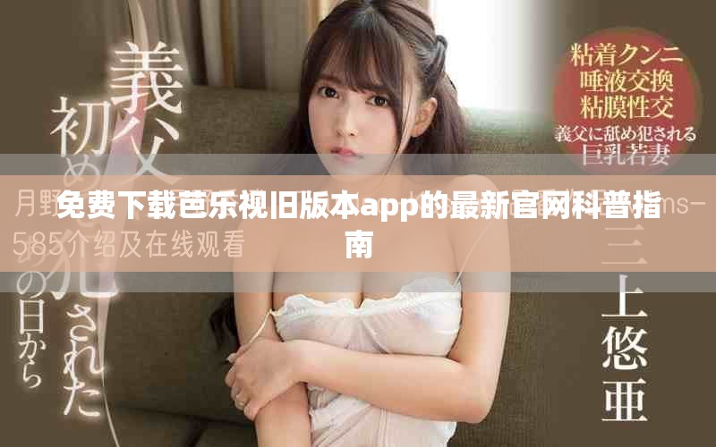 免費下載芭樂視舊版本app的最新官網(wǎng)科普指南