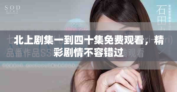 北上劇集一到四十集免費(fèi)觀看，精彩劇情不容錯(cuò)過(guò)