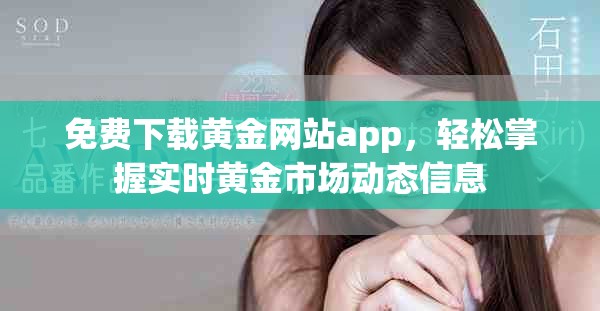 免費(fèi)下載黃金網(wǎng)站app，輕松掌握實(shí)時(shí)黃金市場(chǎng)動(dòng)態(tài)信息