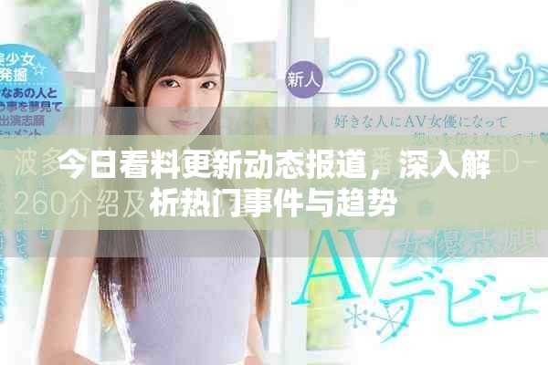 今日看料更新動態(tài)報道，深入解析熱門事件與趨勢
