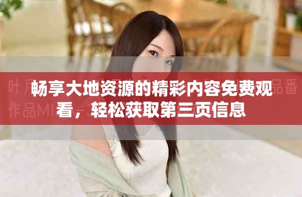 暢享大地資源的精彩內(nèi)容免費觀看，輕松獲取第三頁信息