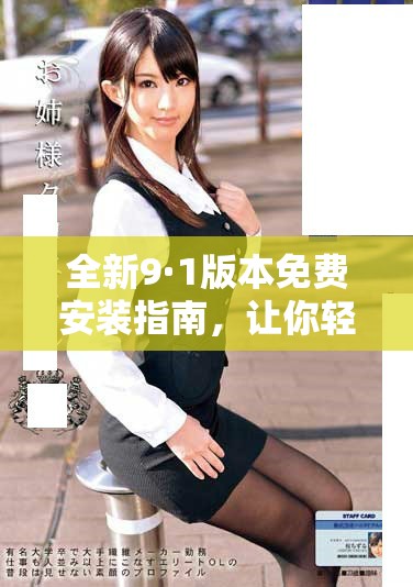全新9·1版本免費(fèi)安裝指南，讓你輕松上手體驗(yàn)新功能