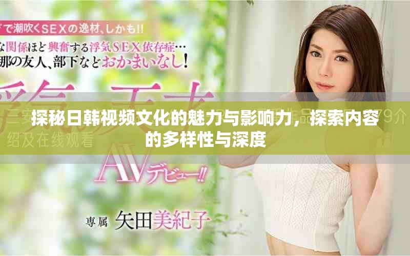 探秘日韓視頻文化的魅力與影響力，探索內(nèi)容的多樣性與深度