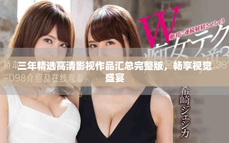 三年精選高清影視作品匯總完整版，暢享視覺(jué)盛宴