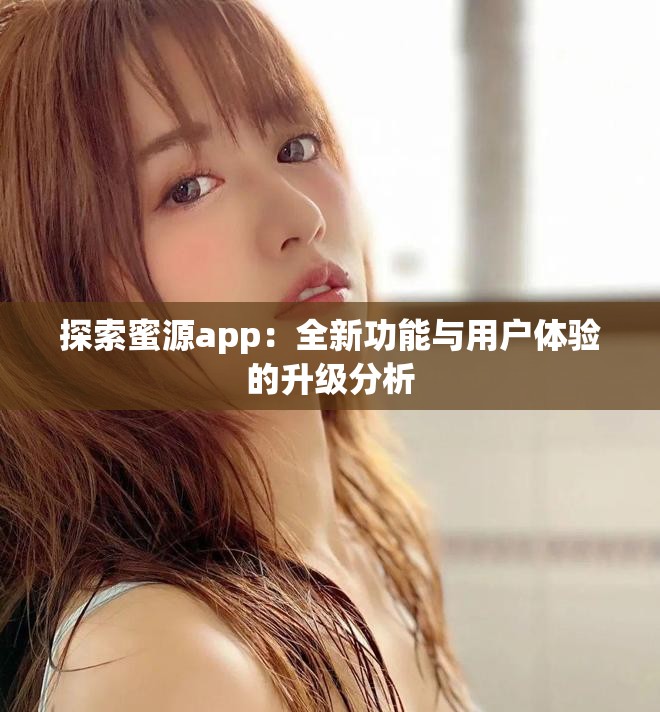 探索蜜源app：全新功能與用戶體驗(yàn)的升級分析