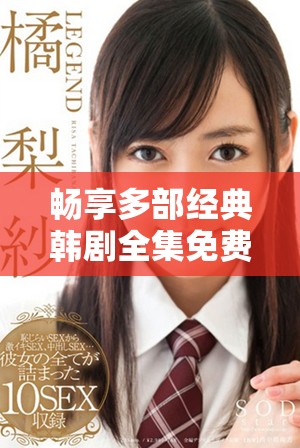 暢享多部經(jīng)典韓劇全集免費(fèi)觀看，蘿卜大全助你追劇不停歇
