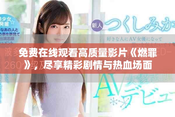 免費(fèi)在線觀看高質(zhì)量影片《燃罪》，盡享精彩劇情與熱血場(chǎng)面