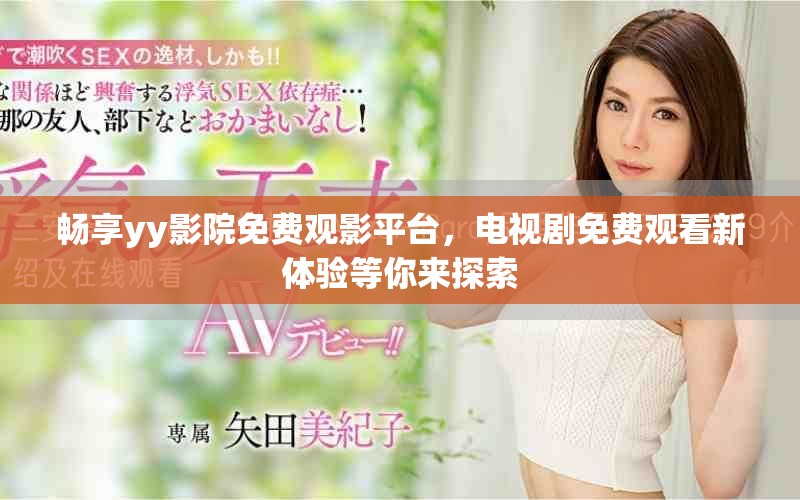暢享yy影院免費(fèi)觀影平臺(tái)，電視劇免費(fèi)觀看新體驗(yàn)等你來探索