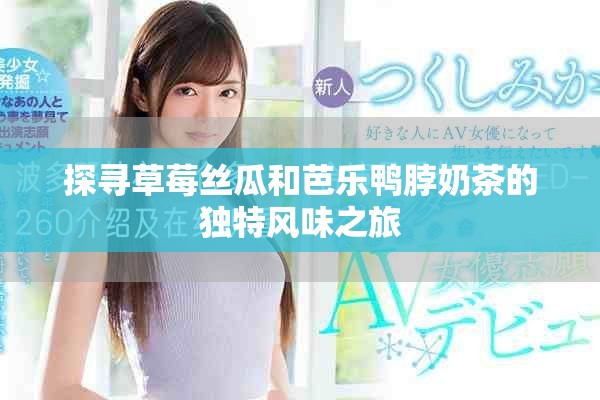 探尋草莓絲瓜和芭樂鴨脖奶茶的獨(dú)特風(fēng)味之旅