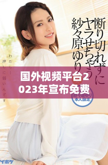 國(guó)外視頻平臺(tái)2023年宣布免費(fèi)政策引發(fā)用戶(hù)熱議