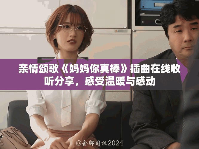 親情頌歌《媽媽你真棒》插曲在線收聽(tīng)分享，感受溫暖與感動(dòng)