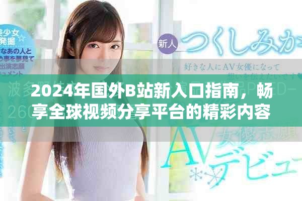 2024年國外B站新入口指南，暢享全球視頻分享平臺的精彩內(nèi)容