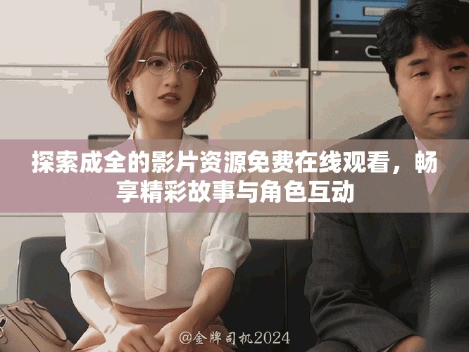 探索成全的影片資源免費在線觀看，暢享精彩故事與角色互動