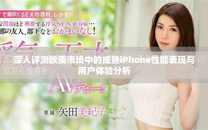 深入評測歐美市場中的成熟iPhone性能表現(xiàn)與用戶體驗分析