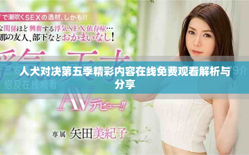 人犬對(duì)決第五季精彩內(nèi)容在線免費(fèi)觀看解析與分享