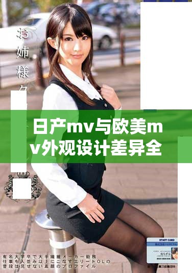 日產(chǎn)mv與歐美m(xù)v外觀設(shè)計差異全面對比分析，誰更勝一籌