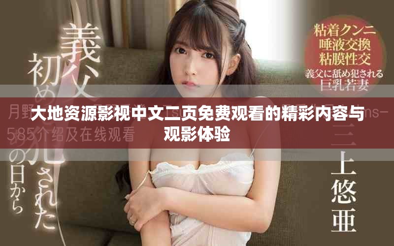 大地資源影視中文二頁免費觀看的精彩內(nèi)容與觀影體驗