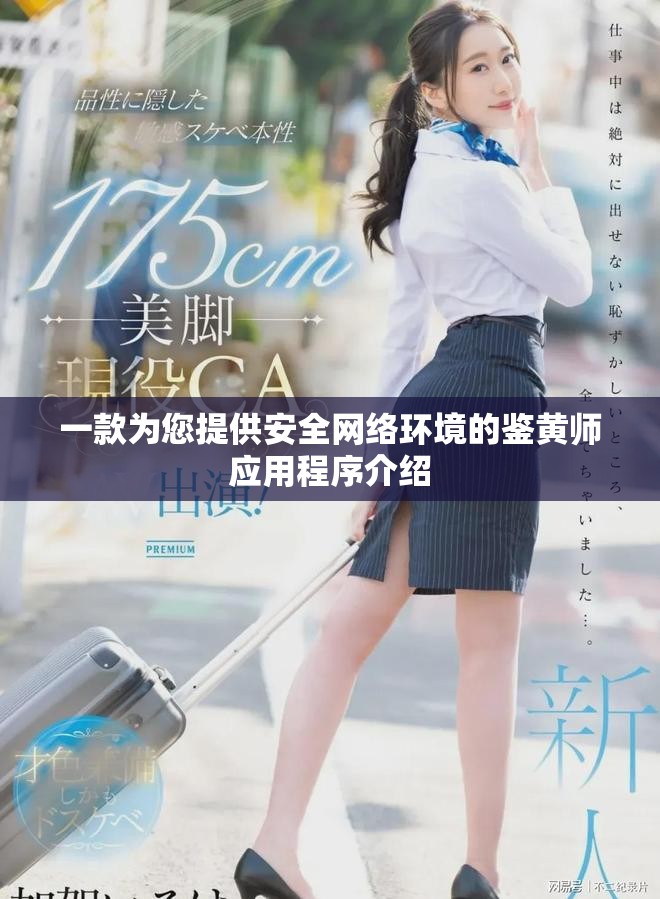 一款為您提供安全網(wǎng)絡環(huán)境的鑒黃師應用程序介紹