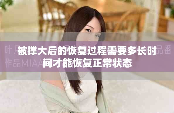 被撐大后的恢復(fù)過程需要多長時間才能恢復(fù)正常狀態(tài)