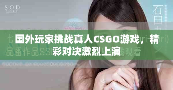 國(guó)外玩家挑戰(zhàn)真人CSGO游戲，精彩對(duì)決激烈上演