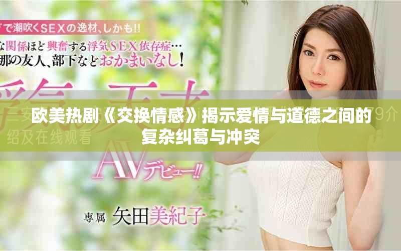 歐美熱劇《交換情感》揭示愛情與道德之間的復(fù)雜糾葛與沖突
