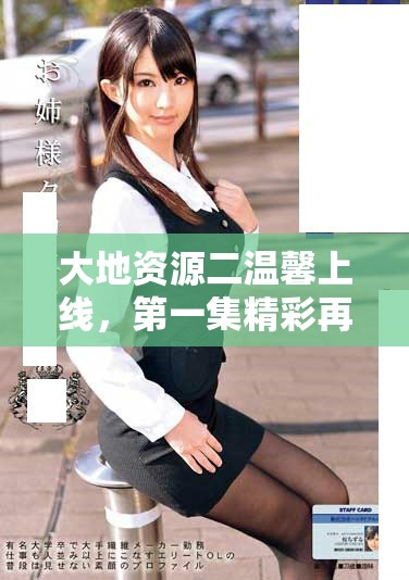 大地資源二溫馨上線，第一集精彩再現(xiàn)與您共享