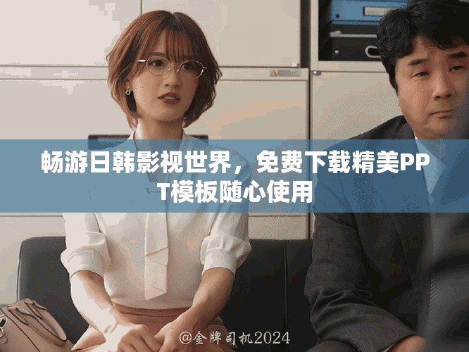 暢游日韓影視世界，免費(fèi)下載精美PPT模板隨心使用