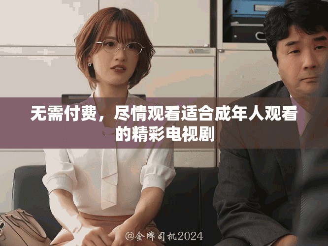 無需付費，盡情觀看適合成年人觀看的精彩電視劇