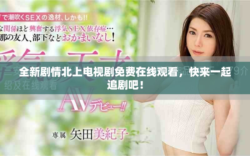 全新劇情北上電視劇免費在線觀看，快來一起追劇吧！