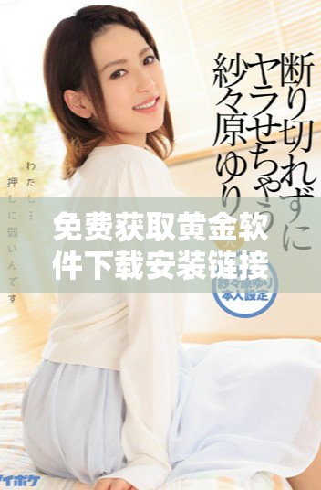 免費獲取黃金軟件下載安裝鏈接，輕松開啟智能投資之旅