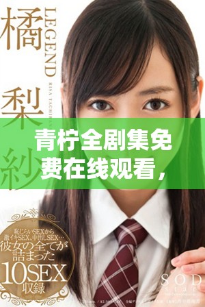青檸全劇集免費(fèi)在線觀看，暢享青春校園愛(ài)情故事