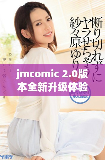 jmcomic 2.0版本全新升級體驗，重塑你的漫畫世界