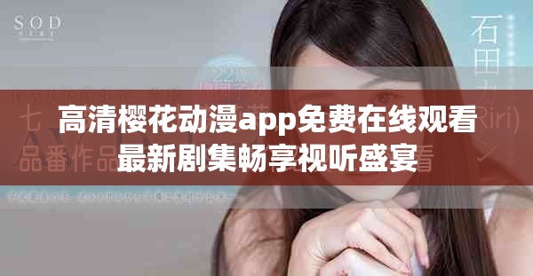 高清櫻花動(dòng)漫app免費(fèi)在線(xiàn)觀看最新劇集暢享視聽(tīng)盛宴