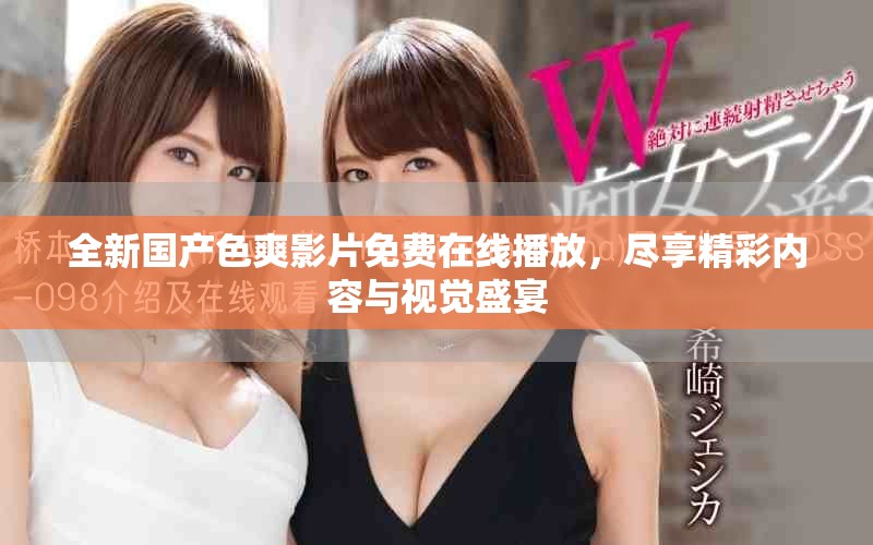 全新國(guó)產(chǎn)色爽影片免費(fèi)在線播放，盡享精彩內(nèi)容與視覺盛宴