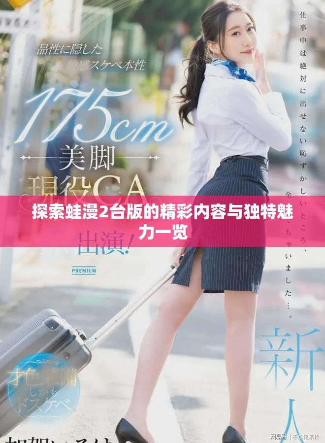 探索蛙漫2臺版的精彩內(nèi)容與獨特魅力一覽